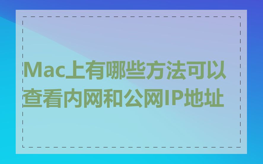 Mac上有哪些方法可以查看内网和公网IP地址