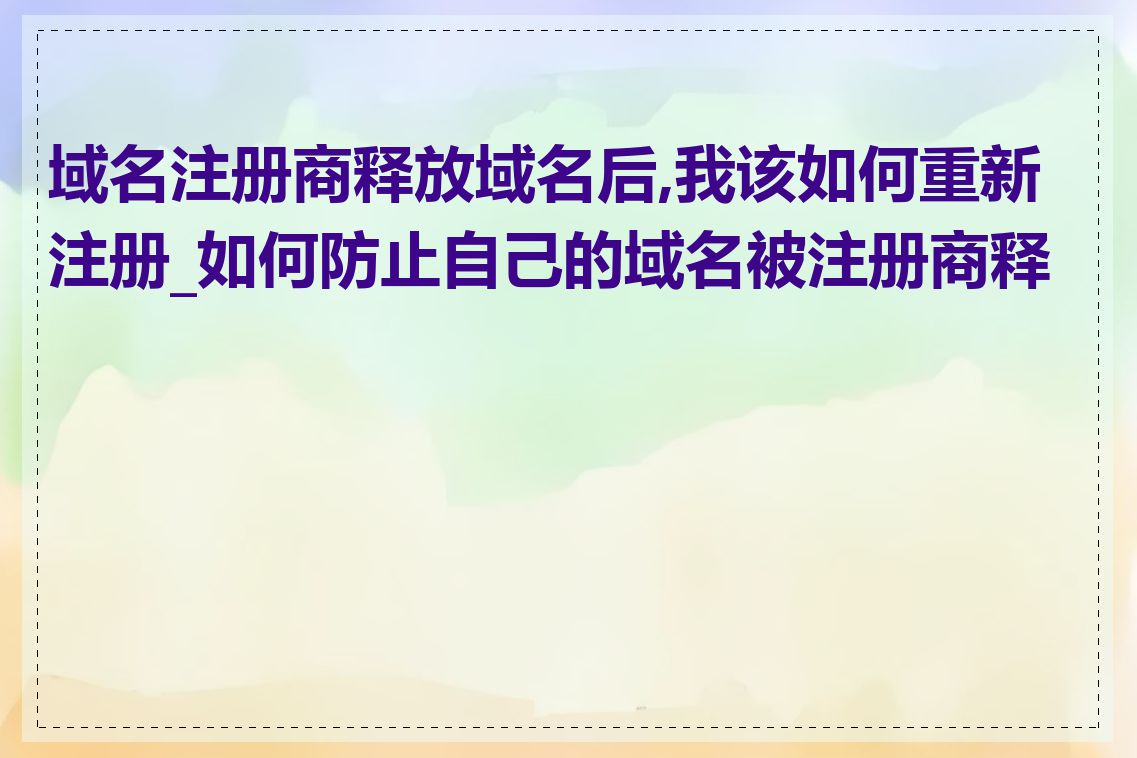 域名注册商释放域名后,我该如何重新注册_如何防止自己的域名被注册商释放