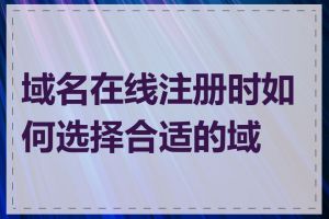 域名在线注册时如何选择合适的域名