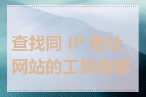 查找同 IP 地址网站的工具有哪些