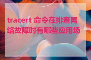 tracert 命令在排查网络故障时有哪些应用场景