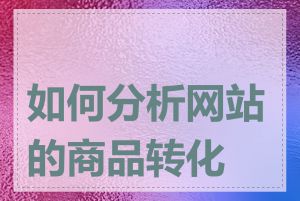 如何分析网站的商品转化率