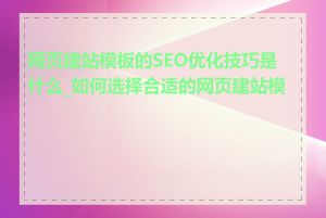 网页建站模板的SEO优化技巧是什么_如何选择合适的网页建站模板