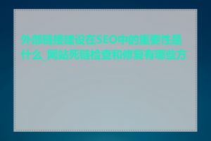 外部链接建设在SEO中的重要性是什么_网站死链检查和修复有哪些方法