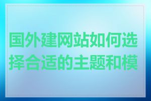 国外建网站如何选择合适的主题和模板