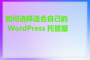 如何选择适合自己的 WordPress 托管服务