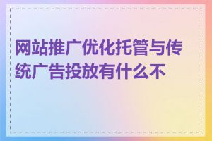 网站推广优化托管与传统广告投放有什么不同