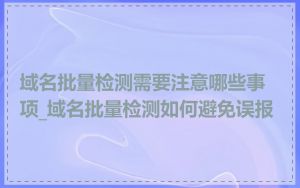 域名批量检测需要注意哪些事项_域名批量检测如何避免误报