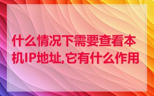 什么情况下需要查看本机IP地址,它有什么作用