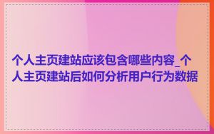 个人主页建站应该包含哪些内容_个人主页建站后如何分析用户行为数据