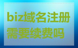 biz域名注册需要续费吗