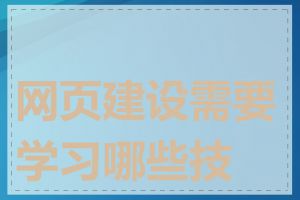 网页建设需要学习哪些技术