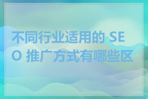 不同行业适用的 SEO 推广方式有哪些区别