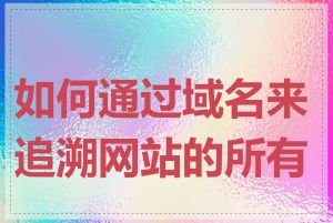 如何通过域名来追溯网站的所有人