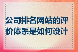 公司排名网站的评价体系是如何设计的