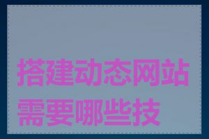 搭建动态网站需要哪些技术