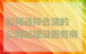 如何选择合适的公网站建设服务商