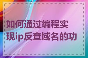 如何通过编程实现ip反查域名的功能