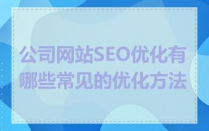 公司网站SEO优化有哪些常见的优化方法