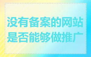 没有备案的网站是否能够做推广