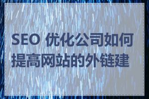 SEO 优化公司如何提高网站的外链建设