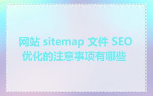 网站 sitemap 文件 SEO 优化的注意事项有哪些