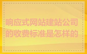 响应式网站建站公司的收费标准是怎样的