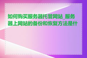 如何购买服务器托管网站_服务器上网站的备份和恢复方法是什么