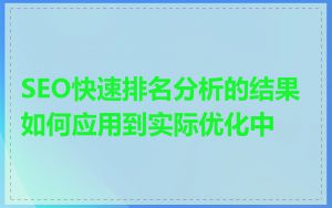 SEO快速排名分析的结果如何应用到实际优化中