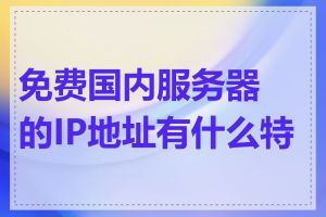 免费国内服务器的IP地址有什么特点