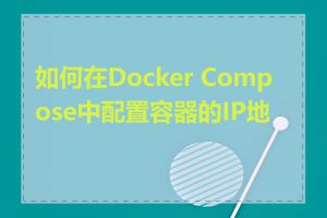 如何在Docker Compose中配置容器的IP地址