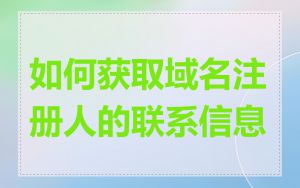 如何获取域名注册人的联系信息