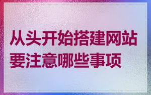 从头开始搭建网站要注意哪些事项