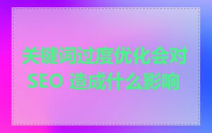 关键词过度优化会对 SEO 造成什么影响