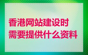 香港网站建设时需要提供什么资料