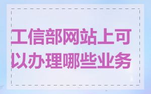 工信部网站上可以办理哪些业务