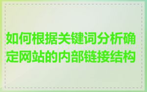 如何根据关键词分析确定网站的内部链接结构