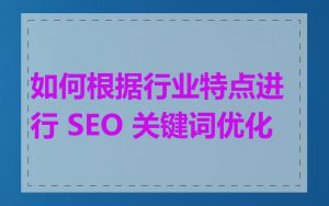 如何根据行业特点进行 SEO 关键词优化