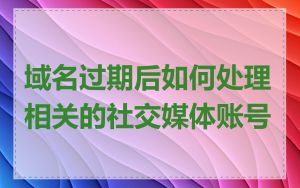 域名过期后如何处理相关的社交媒体账号