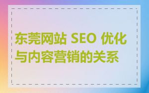 东莞网站 SEO 优化与内容营销的关系