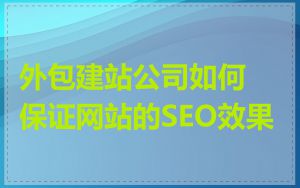 外包建站公司如何保证网站的SEO效果