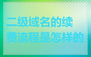 二级域名的续费流程是怎样的