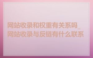 网站收录和权重有关系吗_网站收录与反链有什么联系