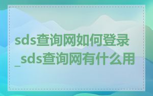 sds查询网如何登录_sds查询网有什么用