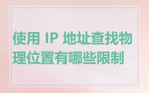 使用 IP 地址查找物理位置有哪些限制