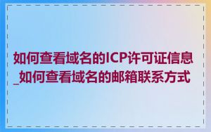 如何查看域名的ICP许可证信息_如何查看域名的邮箱联系方式