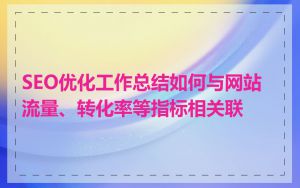 SEO优化工作总结如何与网站流量、转化率等指标相关联