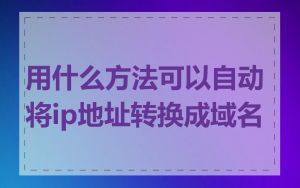 用什么方法可以自动将ip地址转换成域名