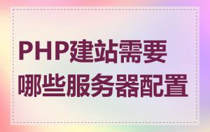 PHP建站需要哪些服务器配置