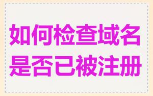 如何检查域名是否已被注册